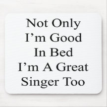 Not Only I'm Good In Bed I'm A Great Singer Too Mousepad