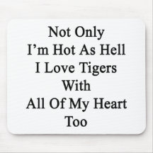 Not Only I'm Hot As Hell I Love Tigers With All Of Mouse Pad