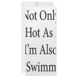 Not Only I'm Hot As Hell I'm Also A Swimmer Rack Card Design