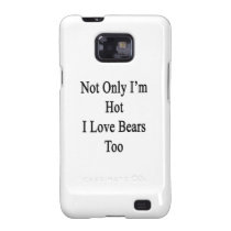 Not Only I'm Hot I Love Bears Too casemate cases