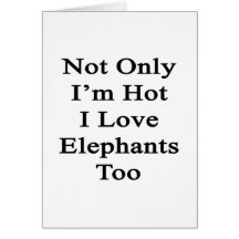 Not Only I'm Hot I Love Elephants Too Cards