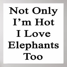 Not Only I'm Hot I Love Elephants Too Posters