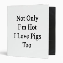 Not Only I'm Hot I Love Pigs Too 3 Ring Binder