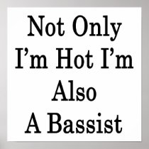 Not Only I'm Hot I'm Also A Bassist Posters
