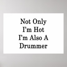 Not Only I'm Hot I'm Also A Drummer Print