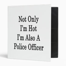 Not Only I'm Hot I'm Also A Police Officer Binders