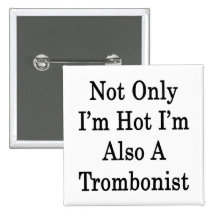 Not Only I'm Hot I'm Also A Trombonist Pins