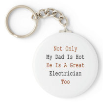 Not Only My Dad Is Hot He Is A Great Electrician T Keychains