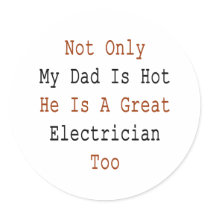 Not Only My Dad Is Hot He Is A Great Electrician T Stickers