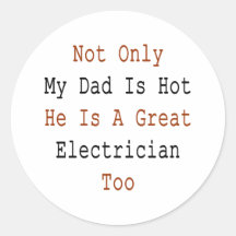 Not Only My Dad Is Hot He Is A Great Electrician T Stickers