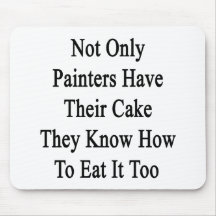 Not Only Painters Have Their Cake They Know How To Mousepads
