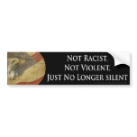 Not racist, Not violent, Just no longer silent Bumper Stickers