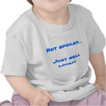 Not spoiled...Just well loved! Tshirt