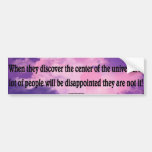 Not The Center Of The Universe Bumper Stickers