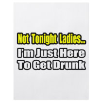 Not Tonight Ladies...I'm Just Here To Get Drunk