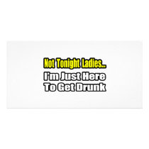 Not Tonight Ladies...I'm Just Here To Get Drunk