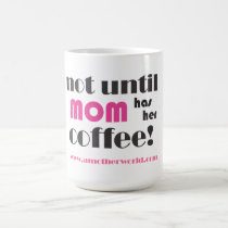 Not until Mom has her coffee mugs