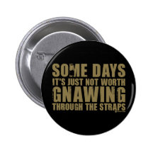 Not Worth Gnawing Through The Straps Pin