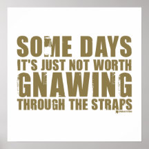 Not Worth Gnawing Through The Straps Posters