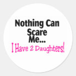 Nothing Can Scare Me I Have 2 Daughters (pink) Round Stickers
