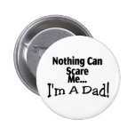 Nothing Can Scare Me I'm A Dad Pinback Buttons