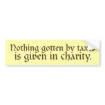 Nothing Gotten by Taxes Bumper Sticker