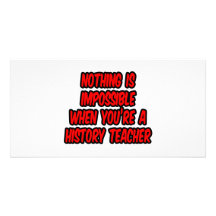 Nothing Is Impossible...History Teacher Photo Greeting Card