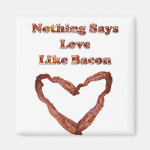 Nothing Says Love Like Bacon Fridge Magnet