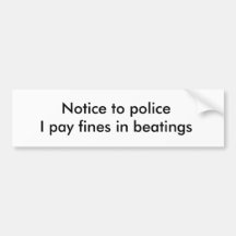 Notice to policeI pay fines in beatings Bumper Stickers