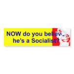 Now do you belive he's a Socialist? Bumper Sticker