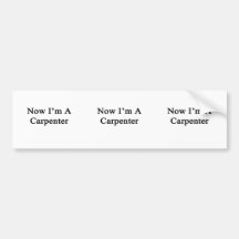 Now I'm A Carpenter Bumper Sticker