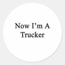 Now I'm A Trucker Stickers