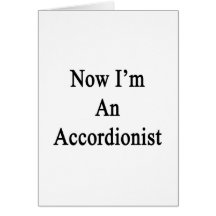 Now I'm An Accordionist Card