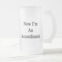 Now I'm An Accordionist Frosted Beer Mugs