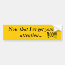 Now that I've got your attention..., BOO!!! Bumper Sticker