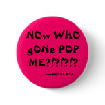 NOw WHO gONe POP ME?!?!?!?, ---MessY mYa Pin