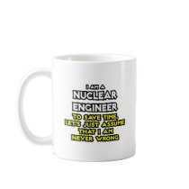 Nuclear Engineer .. Never Wrong Coffee Mug