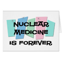 Nuclear Medicine Is Forever Greeting Cards