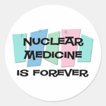 Nuclear Medicine Is Forever Stickers