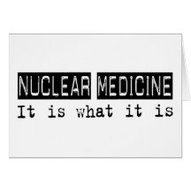 Nuclear Medicine It Is Card