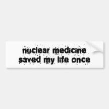 Nuclear Medicine Saved My Life Once Bumper Stickers