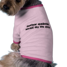 Nuclear Medicine Saved My Life Once Dog Tee Shirt