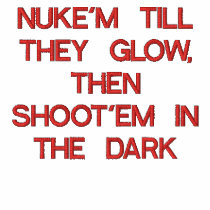 NUKE'M TILL THEY GLOW, THEN SHOOT'EM IN THE DAR... EMBROIDERED POLO SHIRT