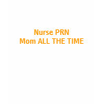 Nurse PRN Mom ALL THE TIME T-shirt