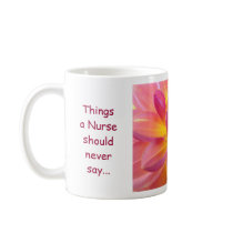 Nurses Mugs Things a Nuse should never say...