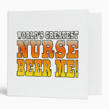 Nurses Parties : Worlds Greatest Nurse Beer Me 3 Ring Binders