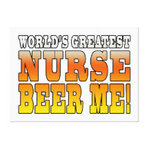Nurses Parties : Worlds Greatest Nurse Beer Me Stretched Canvas Prints