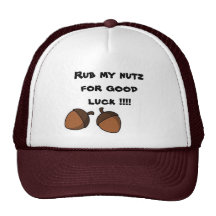 nuts, nuts, Rub my nutz for good luck !!!! Hats