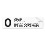 O, shit...we're screwed bumper Sti... - Customized Bumper Stickers