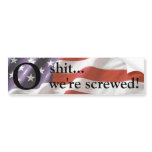 O, shit...we're screwed Bumper Sticker